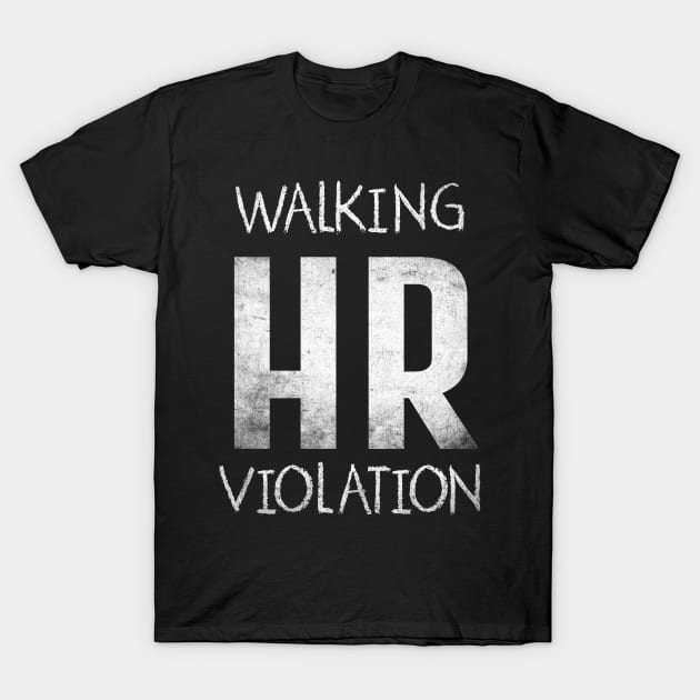 Offensive Quote Walking HR violation T-Shirt by Quincey Abstract Designs